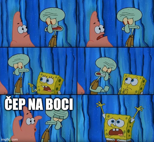 Stop it, Patrick! You're Scaring Him! | ČEP NA BOCI | image tagged in stop it patrick you're scaring him | made w/ Imgflip meme maker