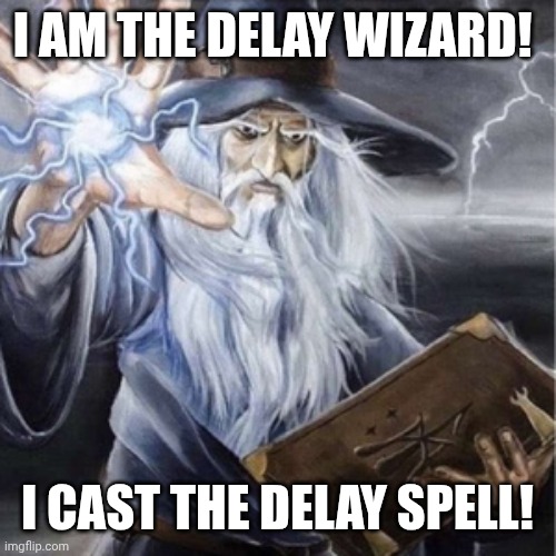 Wizard Casting | I AM THE DELAY WIZARD! I CAST THE DELAY SPELL! | image tagged in wizard casting | made w/ Imgflip meme maker
