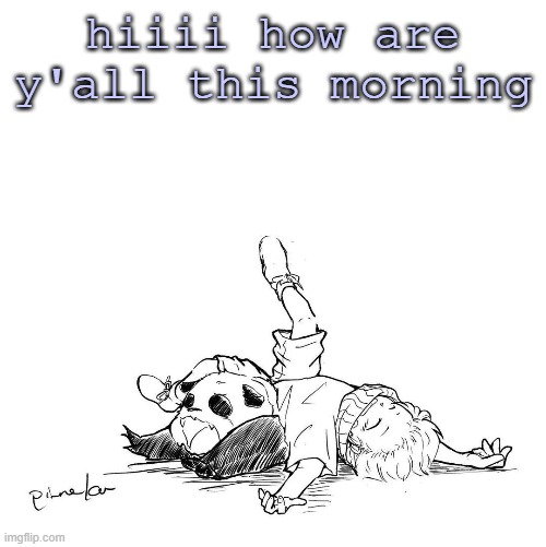 hiiii how are y'all this morning | made w/ Imgflip meme maker