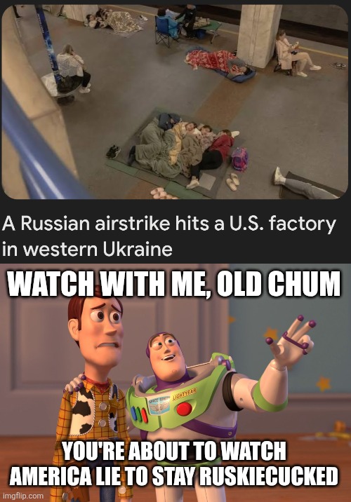 WATCH WITH ME, OLD CHUM; YOU'RE ABOUT TO WATCH AMERICA LIE TO STAY RUSKIECUCKED | image tagged in memes,x x everywhere | made w/ Imgflip meme maker
