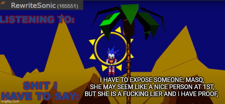 exposing masq | I HAVE TO EXPOSE SOMEONE: MASQ, SHE MAY SEEM LIKE A NICE PERSON AT 1ST, BUT SHE IS A FUCKING LIER AND I HAVE PROOF, | image tagged in new rewrite temp | made w/ Imgflip meme maker