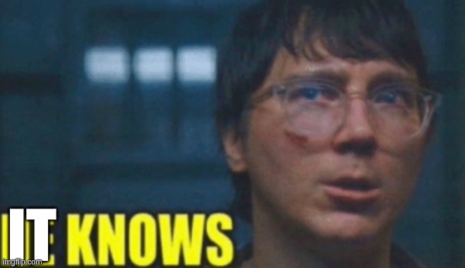 he knows | IT | image tagged in he knows | made w/ Imgflip meme maker