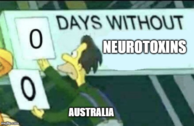 astralia daily life be like | NEUROTOXINS; AUSTRALIA | image tagged in 0 days without lenny simpsons | made w/ Imgflip meme maker