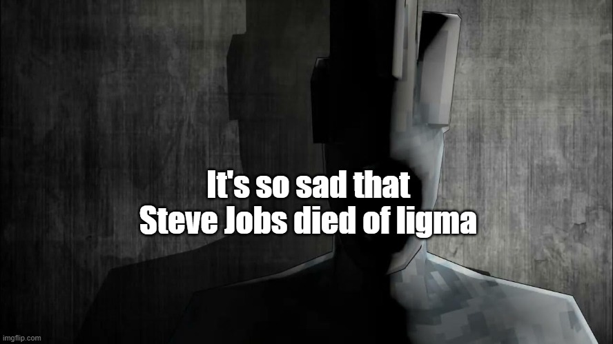 Minos Prime Prowler | It's so sad that Steve Jobs died of ligma | image tagged in minos prime prowler | made w/ Imgflip meme maker
