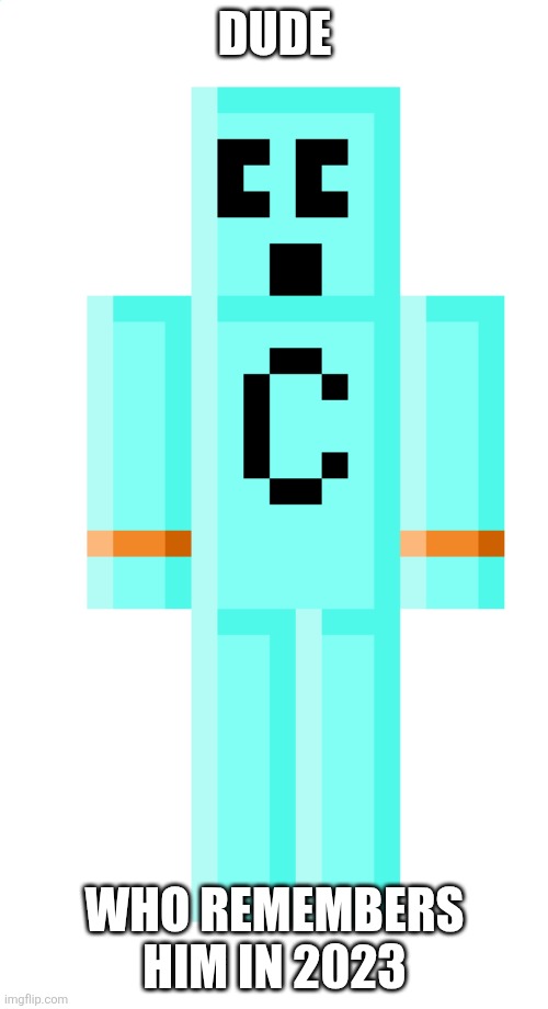 Y or n? | DUDE; WHO REMEMBERS HIM IN 2023 | image tagged in craftee | made w/ Imgflip meme maker