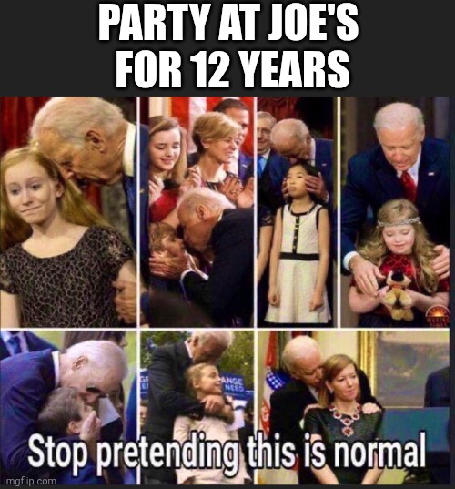 PARTY AT JOE'S 
FOR 12 YEARS | made w/ Imgflip meme maker