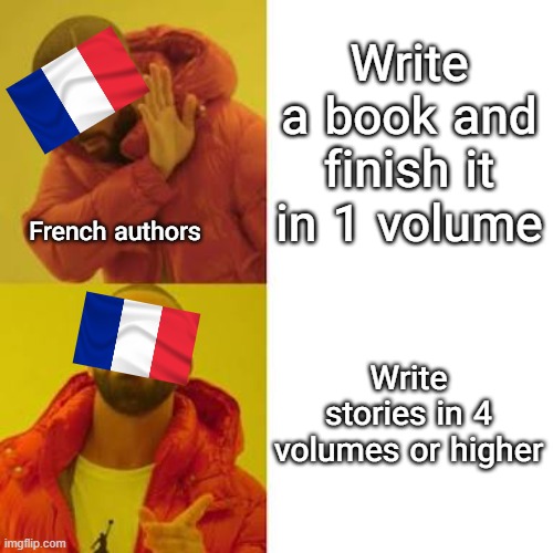 french authors | Write a book and finish it in 1 volume; French authors; Write stories in 4 volumes or higher | image tagged in drake no/yes | made w/ Imgflip meme maker