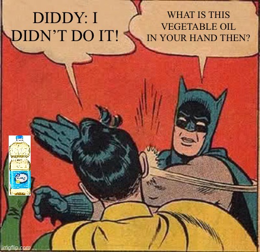 Batman Slapping Robin Meme | DIDDY: I DIDN’T DO IT! WHAT IS THIS VEGETABLE OIL IN YOUR HAND THEN? | image tagged in memes,batman slapping robin | made w/ Imgflip meme maker