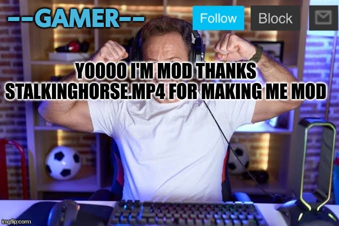 @---GAMER--- announcement template (credits to iunfunny) | YOOOO I'M MOD THANKS STALKINGHORSE.MP4 FOR MAKING ME MOD | image tagged in ---gamer--- announcement template credits to iunfunny | made w/ Imgflip meme maker