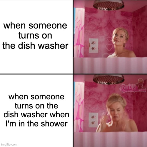 relatable?? | when someone turns on the dish washer; when someone turns on the dish washer when I'm in the shower | image tagged in barbie shower shock | made w/ Imgflip meme maker