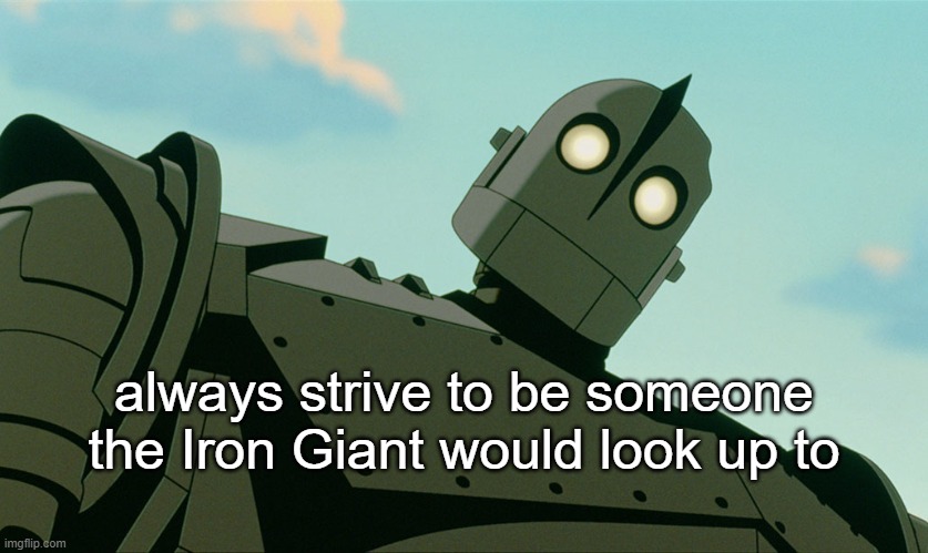 . | always strive to be someone the Iron Giant would look up to | made w/ Imgflip meme maker