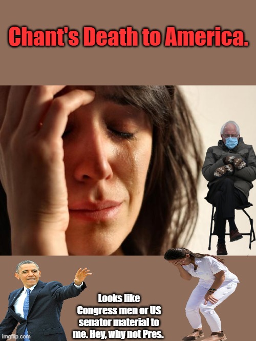 We need more Enemies within, OPEN the borders | Chant's Death to America. Looks like Congress men or US senator material to me. Hey, why not Pres. | image tagged in memes,first world problems | made w/ Imgflip meme maker