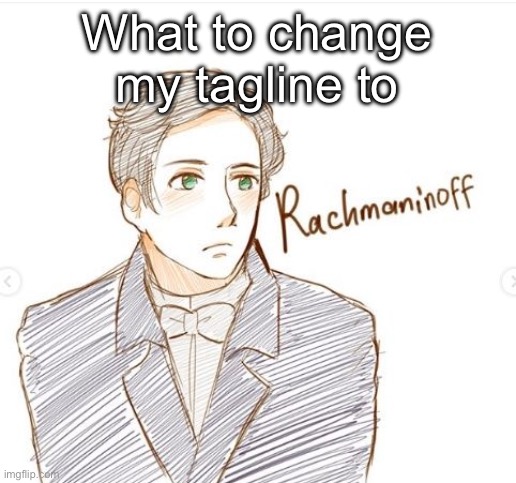 Young Rachmaninoff. | What to change my tagline to | image tagged in young rachmaninoff | made w/ Imgflip meme maker
