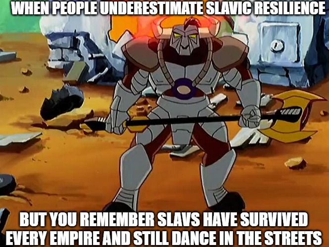 Khan Mort | WHEN PEOPLE UNDERESTIMATE SLAVIC RESILIENCE; BUT YOU REMEMBER SLAVS HAVE SURVIVED EVERY EMPIRE AND STILL DANCE IN THE STREETS | image tagged in khan mort,slavic lives matter | made w/ Imgflip meme maker