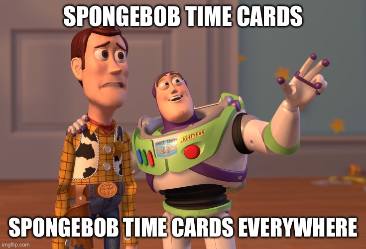 A FEW MOME— *shut* | SPONGEBOB TIME CARDS; SPONGEBOB TIME CARDS EVERYWHERE | image tagged in memes,x x everywhere,spongebob,spongebob time card background | made w/ Imgflip meme maker