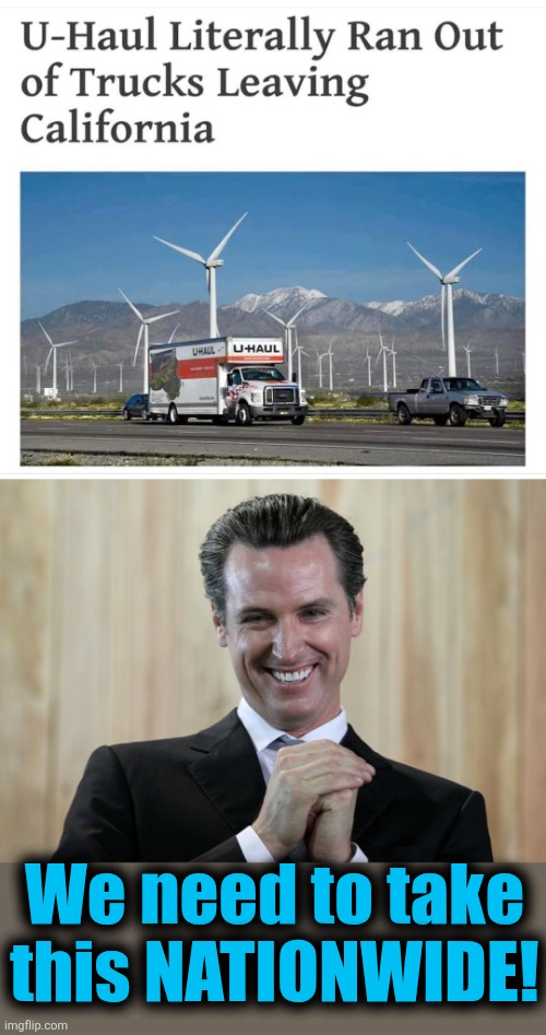 We need to take this NATIONWIDE! | image tagged in scheming gavin newsom,memes,democrats,california,u haul,incompetence | made w/ Imgflip meme maker