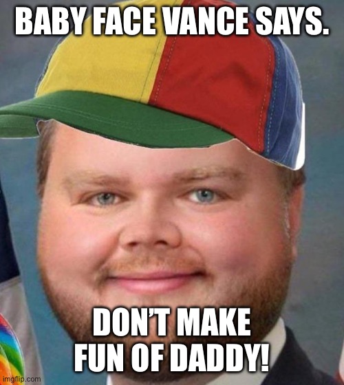 JD Vance baby | BABY FACE VANCE SAYS. DON’T MAKE FUN OF DADDY! | image tagged in jd vance baby | made w/ Imgflip meme maker