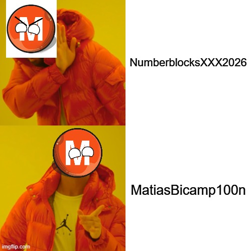 My drake meme | NumberblocksXXX2026; MatiasBicamp100n | image tagged in memes,drake hotline bling | made w/ Imgflip meme maker