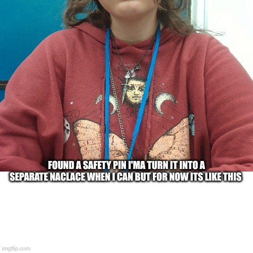 iykyk | FOUND A SAFETY PIN I'MA TURN IT INTO A SEPARATE NACLACE WHEN I CAN BUT FOR NOW ITS LIKE THIS | made w/ Imgflip meme maker
