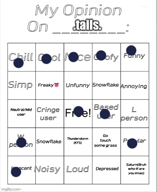 cool bingo I found, comment and I'll do you too | .tails. | image tagged in my opinion on ________ bingo by andika v2 | made w/ Imgflip meme maker