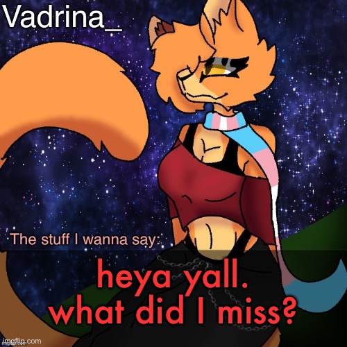Vadrina Announcement Template (image by AlexTheTransgenderFreak) | heya yall. what did I miss? | image tagged in vadrina announcement template image by alexthetransgenderfreak | made w/ Imgflip meme maker