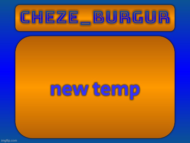 new temp | image tagged in cheze simple temp | made w/ Imgflip meme maker