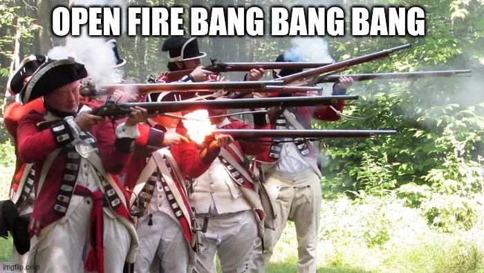 british soldiers | OPEN FIRE BANG BANG BANG | image tagged in british soldiers | made w/ Imgflip meme maker
