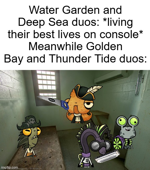 "So the winner, takes it all, and the loser, has to fall..." | Water Garden and Deep Sea duos: *living their best lives on console*
Meanwhile Golden Bay and Thunder Tide duos: | image tagged in ship of fools,team17 | made w/ Imgflip meme maker