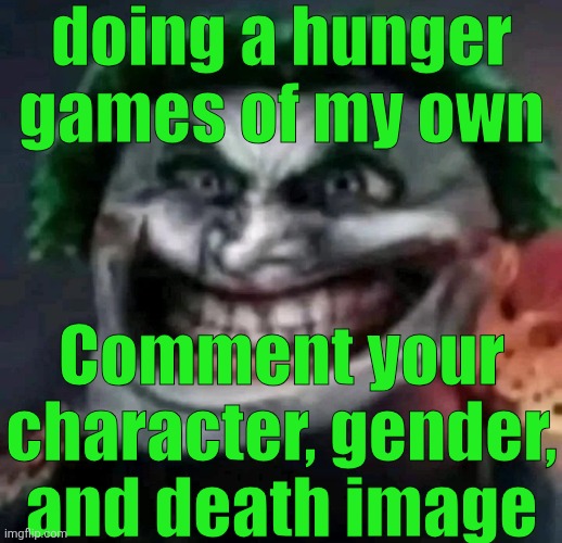 trollkler | doing a hunger games of my own; Comment your character, gender, and death image | image tagged in trollkler | made w/ Imgflip meme maker