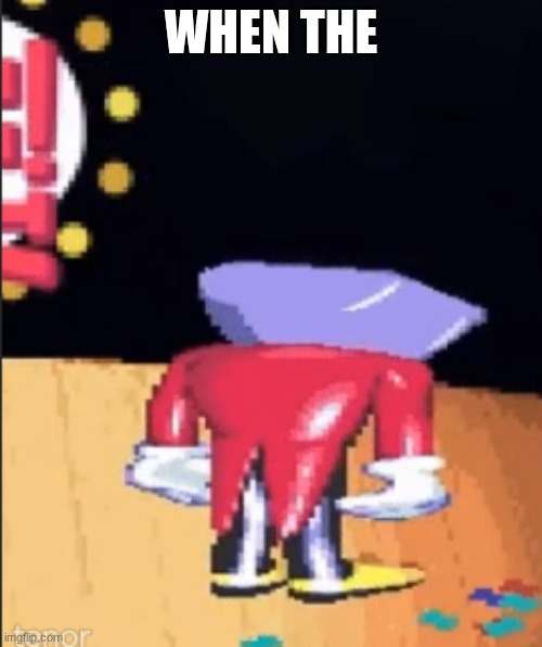 Tenna sadge | WHEN THE | image tagged in tenna sadge | made w/ Imgflip meme maker