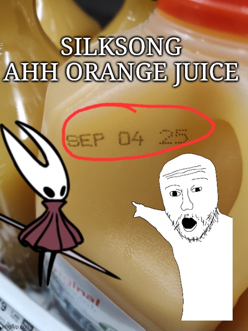 Silksong in 13 | SILKSONG AHH ORANGE JUICE | image tagged in hollow knight | made w/ Imgflip meme maker