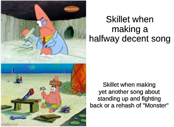 Half and Half For a Band I Have the Most Mixed Opinions On | Skillet when making a halfway decent song; Skillet when making yet another song about standing up and fighting back or a rehash of "Monster" | image tagged in patrick smart dumb,memes,music,rock music,anime | made w/ Imgflip meme maker