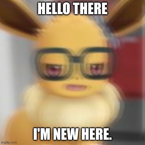 this seems like a nice stream :3 | HELLO THERE; I'M NEW HERE. | image tagged in eevee blur | made w/ Imgflip meme maker