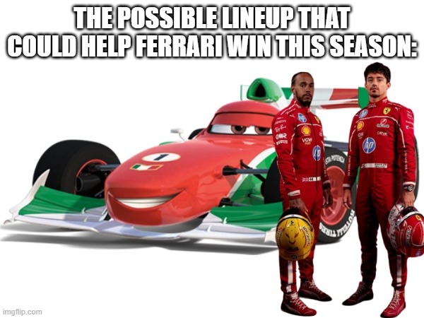 Ferrari possible line up | THE POSSIBLE LINEUP THAT COULD HELP FERRARI WIN THIS SEASON: | image tagged in ferrari | made w/ Imgflip meme maker