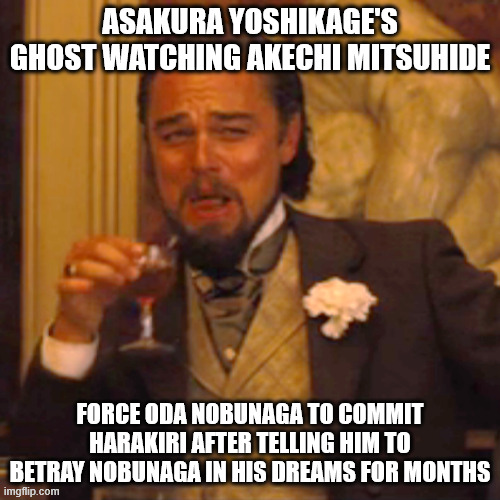 Laughing Leo Meme | ASAKURA YOSHIKAGE'S GHOST WATCHING AKECHI MITSUHIDE; FORCE ODA NOBUNAGA TO COMMIT HARAKIRI AFTER TELLING HIM TO BETRAY NOBUNAGA IN HIS DREAMS FOR MONTHS | image tagged in memes,laughing leo,history | made w/ Imgflip meme maker