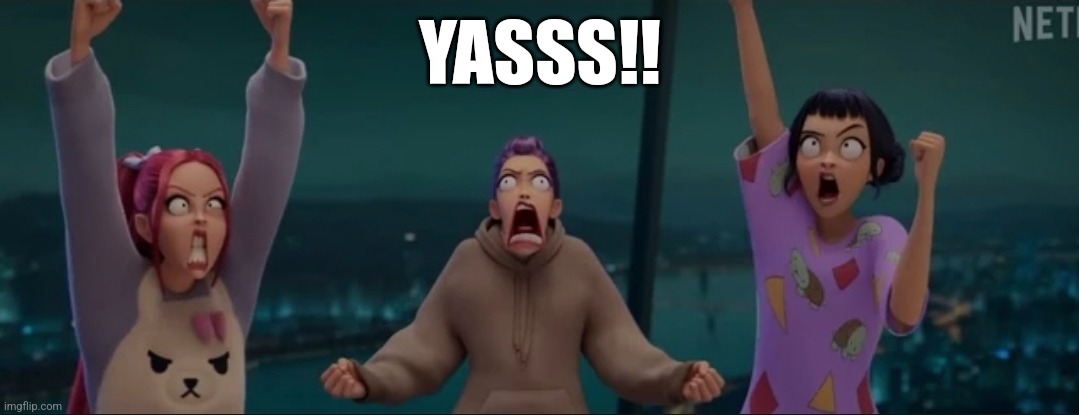 Huntrix Yasss | YASSS!! | image tagged in kpop fans be like | made w/ Imgflip meme maker