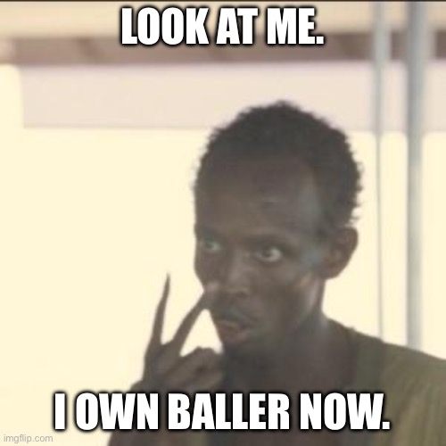 Look At Me Meme | LOOK AT ME. I OWN BALLER NOW. | image tagged in memes,look at me | made w/ Imgflip meme maker