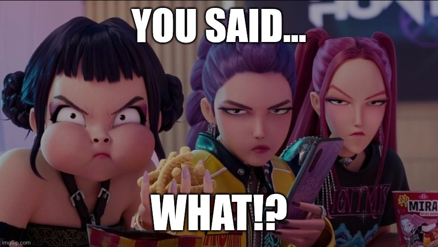 Kpop Demon Slayer | YOU SAID... WHAT!? | image tagged in kpop | made w/ Imgflip meme maker