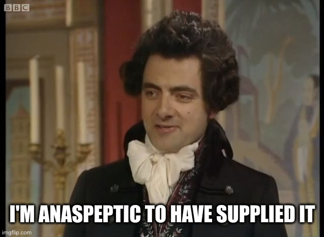Blackadder | I'M ANASPEPTIC TO HAVE SUPPLIED IT | image tagged in blackadder | made w/ Imgflip meme maker