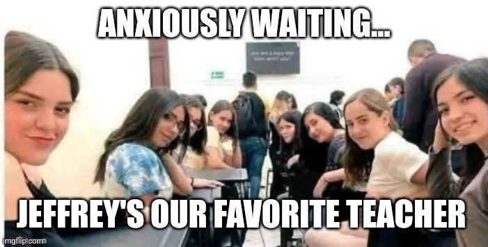 Thanks Silly...... | ANXIOUSLY WAITING... JEFFREY'S OUR FAVORITE TEACHER | image tagged in jeffrey | made w/ Imgflip meme maker