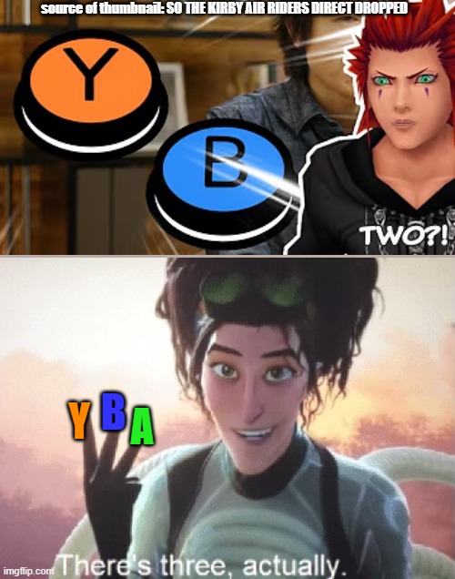 Two buttons!? No, more like three. | source of thumbnail: SO THE KIRBY AIR RIDERS DIRECT DROPPED; Y; B; A | image tagged in there's three actually,kirby air riders,kirby,nintendo,kirby air ride | made w/ Imgflip meme maker