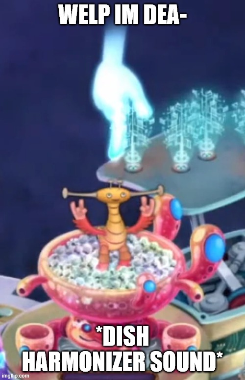 The picture on the mech islet dish harmonizer in use from the msm fandom | WELP IM DEA-; *DISH HARMONIZER SOUND* | image tagged in my singing monsters,msm,piplash,bumdoobumbumdoowap | made w/ Imgflip meme maker