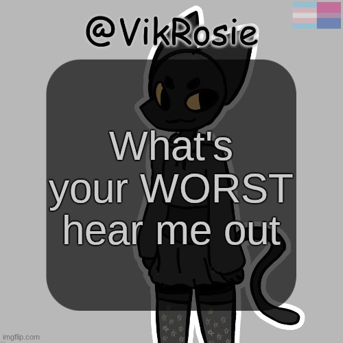 Rose's Stormy temp | What's your WORST hear me out | image tagged in rose's stormy temp | made w/ Imgflip meme maker