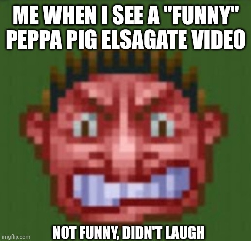 Me when I see peppa pig elsagate | ME WHEN I SEE A "FUNNY" PEPPA PIG ELSAGATE VIDEO; NOT FUNNY, DIDN'T LAUGH | made w/ Imgflip meme maker