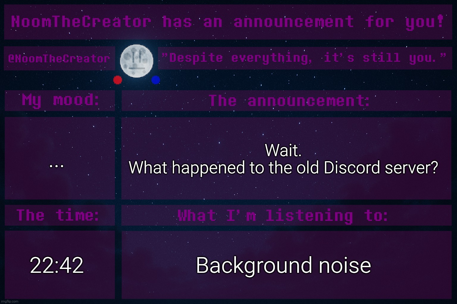 ... | ... Wait.
What happened to the old Discord server? 22:42; Background noise | image tagged in noomthecreator announcement temp | made w/ Imgflip meme maker