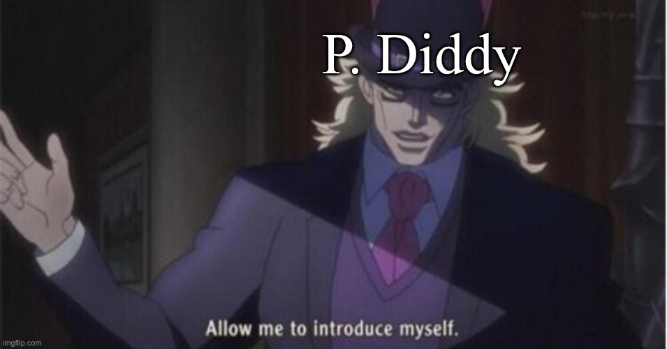 Allow me to introduce myself(jojo) | P. Diddy | image tagged in allow me to introduce myself jojo | made w/ Imgflip meme maker