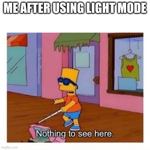 blind bart simpson | ME AFTER USING LIGHT MODE | image tagged in blind bart simpson | made w/ Imgflip meme maker