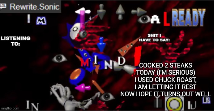 rewrite kyokai annoucement temp | COOKED 2 STEAKS TODAY (I'M SERIOUS) I USED CHUCK ROAST, I AM LETTING IT REST NOW HOPE IT TURNS OUT WELL | image tagged in sans undertale | made w/ Imgflip meme maker
