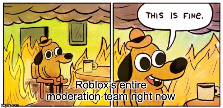 Roblox is done for #freeschlep | Roblox’s entire moderation team right now | image tagged in memes,this is fine,roblox | made w/ Imgflip meme maker