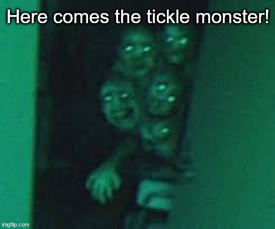 Here comes the tickle monster! | made w/ Imgflip meme maker